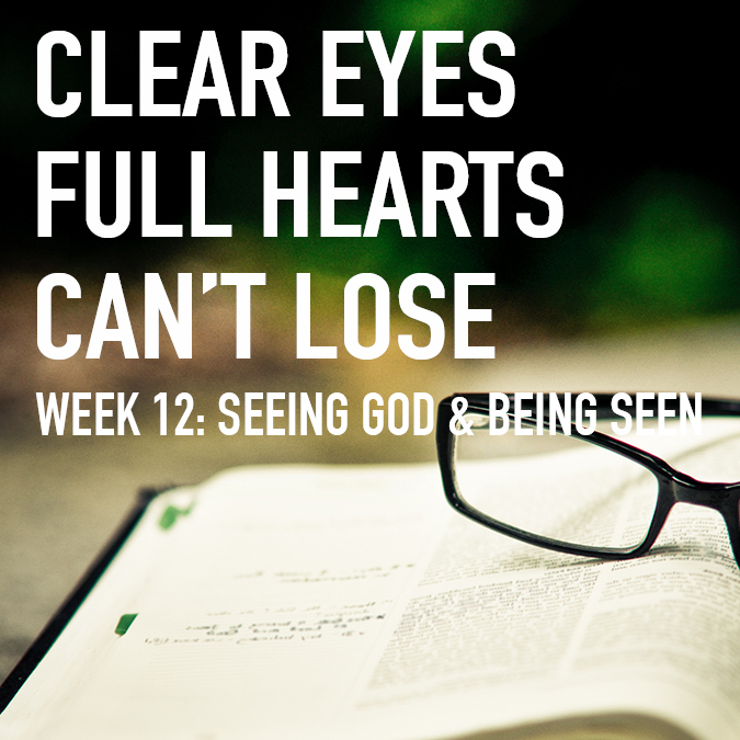 Clear Eyes, Full Hearts, Can't Lose. Week 12: Seeing God &amp; Being Seen